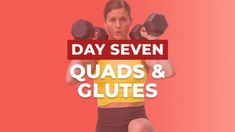 a woman lifting two dumbs with the words day seven quads and glutes