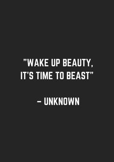 a black and white photo with the words wake up beauty it's time to beast unknown