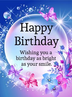 a birthday card with flowers and butterflies in the background, says happy birthday wishing you a birthday as bright as your smile