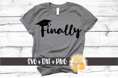 a t - shirt with the word finally in cursive font and a graduation cap on