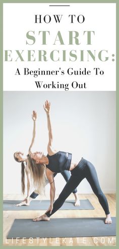 two women doing yoga poses with the title how to start exercising a beginner's guide to working out