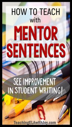 a pile of school supplies with the title how to teach with mentor sentences see improvement in student writing