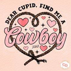 the words dear cupid, find me cowboy are in a heart shape