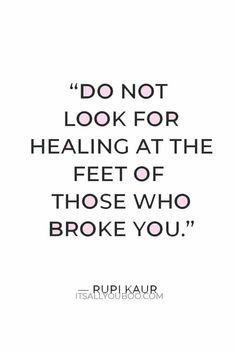 a quote that says do not look for health at the feet of those who broke you