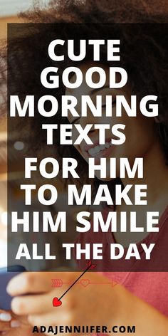 a woman looking at her cell phone with the text cute good morning texts for him to make him smile all the day