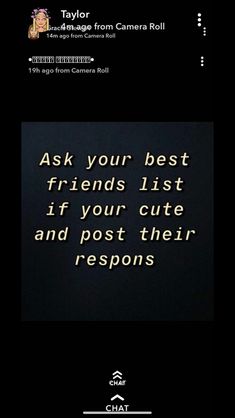 the text on the screen says, ask your best friends list if your cute and post their responses