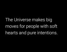 the universe makes big moves for people with soft hearts and pure intentionss quote on black background