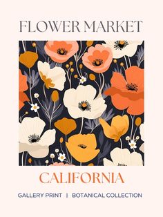 a poster with flowers on it that says flower market california gallery print botanical collection in orange, pink and white