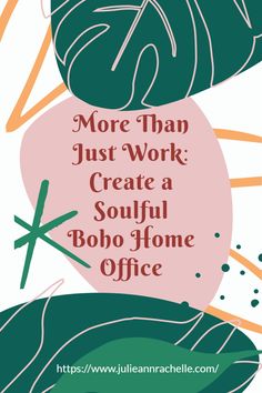 A vibrant graphic design featuring large green leaves and abstract shapes. The text overlay reads, "More Than Just Work: Create a Soulful Boho Home Office." The URL "https://www.julieannrachelle.com" is also visible. Home Office Aesthetics, Office Decor Boho, Romantic Interior Design, Bohemian Home Office, Boho Home Office, Office Boho, Dresses Office, Romantic Interior, Functional Wall Art