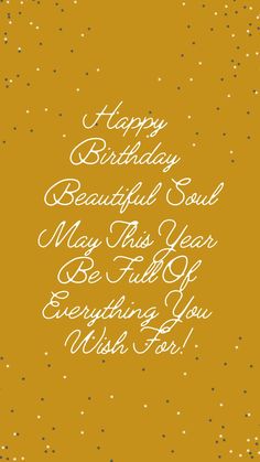 a birthday card with the words happy birthday beautiful soul may this year be full of everything you wish to do