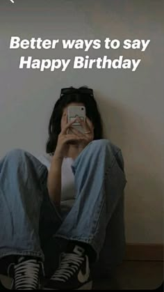 a woman sitting on the floor taking a photo with her cell phone and text saying, better ways to say happy birthday