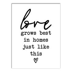 a black and white print with the words love grows best in homes just like this