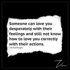 someone can love you desperately with their feelings and still not know how to love you correctly with their actions