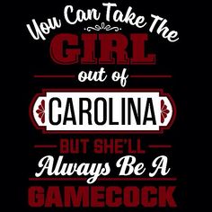 the words you can take the girl out of carolina but she'll always be a gamecock