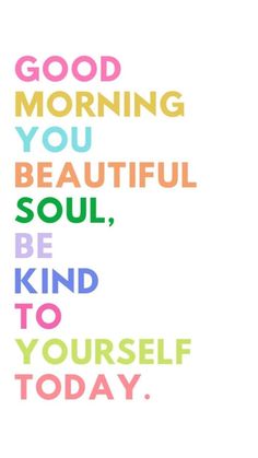 a poster with the words good morning you beautiful soul, be kind to yourself today