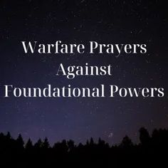 the words warfare prayer against foundation powers in front of a night sky filled with stars