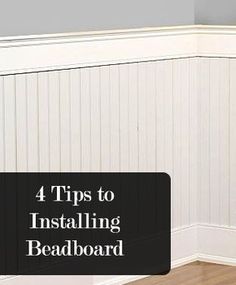 a room with white paneling and wood flooring on the walls, along with text overlay that reads 4 tips to installing beadbboard