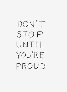 the words don't stop until you're proud are written in black ink