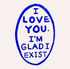 i love you, i'm gladi exist written on an oval sticker