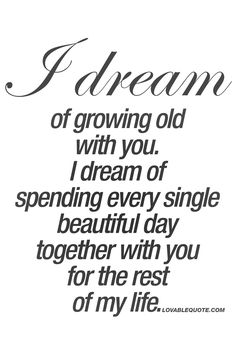 a quote that says i dream of growing old with you