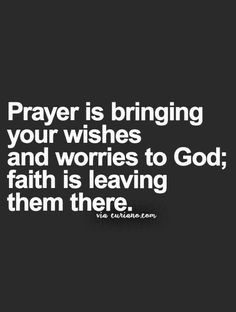 a black and white photo with the words prayer is bringing your wishes and wories to god, faith is leaving them there