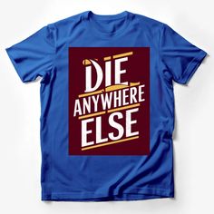 Die Anywhere Else T-Shirt, Bold Maroon and Gold Text, Unisex Graphic Tee Male T-Shirt Custom graphic T-Shirt.Customize your color Red Graphic Tee For Streetwear, Red Graphic Tee Men, Orange Graphic Tee For Streetwear, Brown Graphic Tee T-shirt, Yellow Graphic T-shirt For Streetwear, Gold Text, Male T Shirt, Custom Shirts, Graphic T Shirt