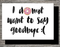 a card with the words i donut want to say goodbye written in black ink