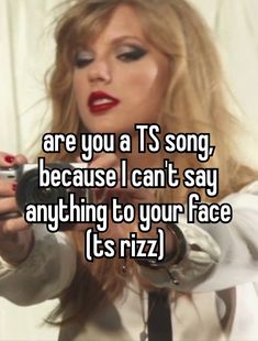 a woman taking a selfie with her cell phone and texting are you a ts song, because i can't say anything to your face it rizzi