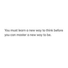 the words you must learn a new way to think before you can master a new way to be