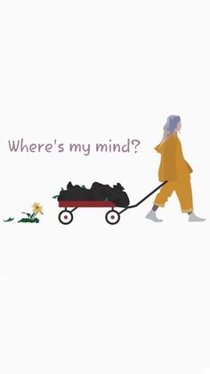 a woman pushing a wheelbarrow with flowers on it and the words where's my mind?