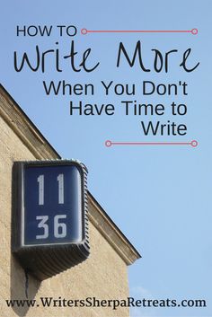 a clock on the side of a building with text overlay that reads how to write more when you don't have time to write