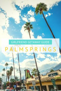 palm trees and buildings with the words girlfriend getaway guide palm springs