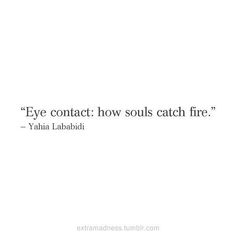 an image of a quote that says eye contact how souls catch fire