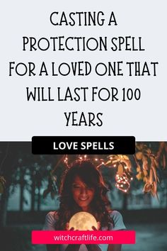 a woman holding a crystal ball with the words casting a protection spell for a loved one that will last for 10 years