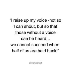 a quote that reads i raise up my voice not so i can shut, but so that those without a voice can be heard