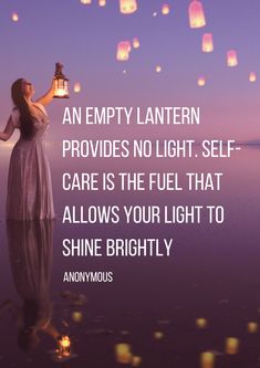 an empty lantern provides no light self care is the fuel that allows your light to shine brightly