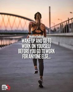 a woman running down the street with an inspirational quote above her head that says, wake up and go to work on yourself before you go to work for anyone else