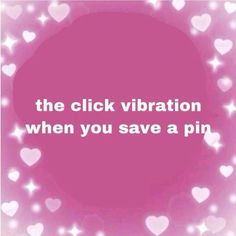 a pink background with white hearts and the words, the click vibration when you save a pin