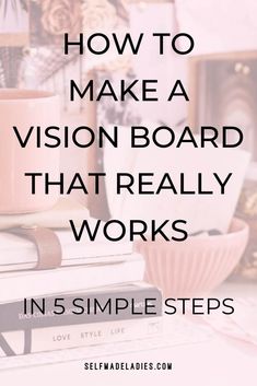 a stack of books with the words how to make a vision board that really works in 5 simple steps