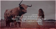 a girl standing next to an animal with long horns on it's head and the words, unlock your full potential master the art of overcoming fear with this practical guide