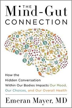 the mind - gutt connection how the hidden conversation within our bodies impact our mood, our choices, and our overall health