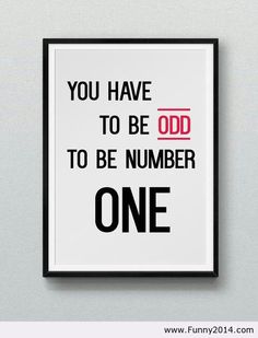 a black and white poster with the words you have to be odd to be number one