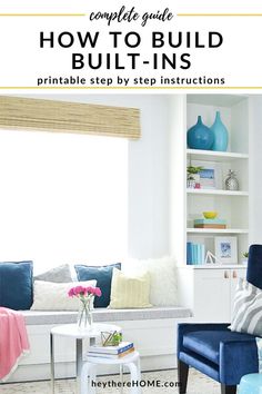 a living room with white walls and blue chairs in the corner, text overlay reads complete guide how to build built - ins printable step by step instructions