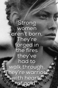 a woman in black and white with a quote about strong women aren't born they're forced in the fires they've had to walk through