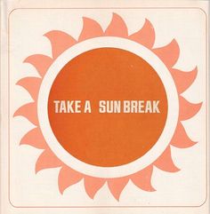 an orange and white poster with the words take a sun break in it's center