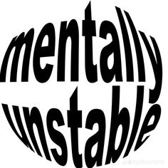 the words mentaly unstable are black and white, with an oval shape in the center