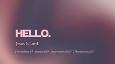 the word hello jesus is lord written in pink