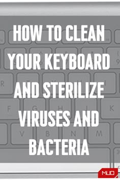 a keyboard with the words how to clean your keyboard and sterilize viruces and bacter