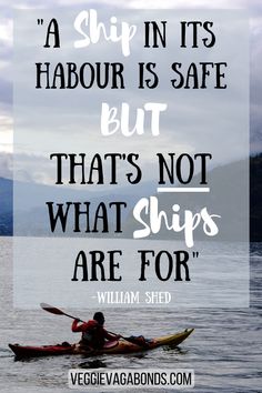 a person in a kayak on the water with a quote above it that reads, a ship in its harbor is safe but that's not what ships are for