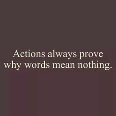 an image with the words actions always prove why words mean nothing, and it is written in